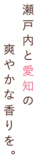 瀬戸内と愛知の 爽やかな香りを。