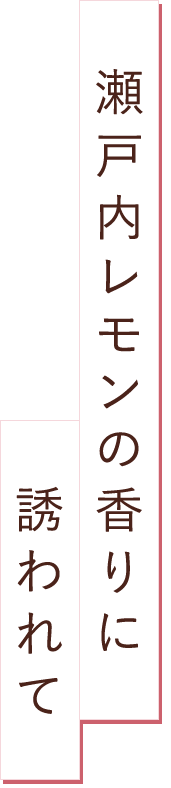 瀬戸内レモンの香りに 誘われて