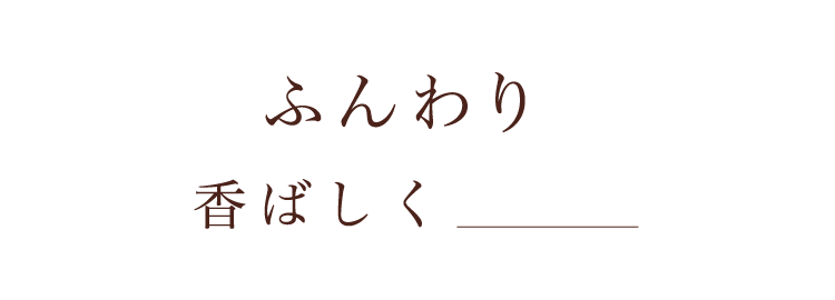 ふんわり香ばしく